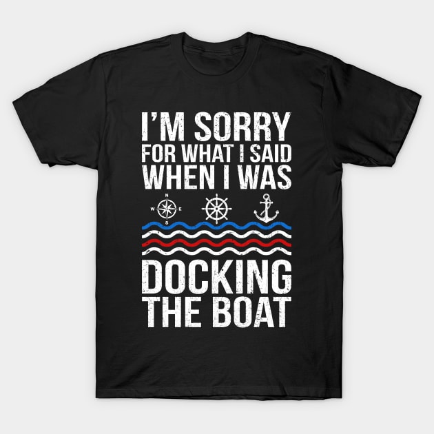 I'm Sorry For What I Said When I Was Docking The Boat T-Shirt by skylervario